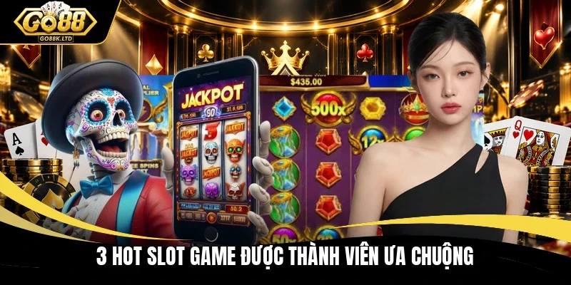 3 hot slot game được thành viên ưa chuộng