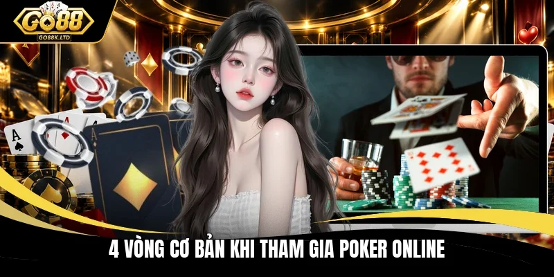 4 vòng cơ bản khi tham gia Poker online