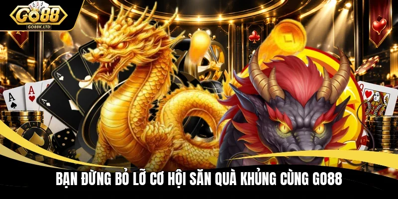 Bạn đừng bỏ lỡ cơ hội săn quà khủng cùng Go88