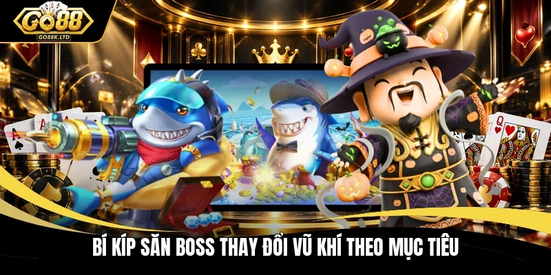 Bí kíp săn boss thay đổi vũ khí theo mục tiêu