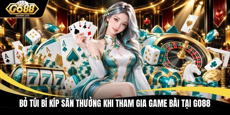 Bỏ túi bí kíp săn thưởng khi tham gia game bài tại GO88 