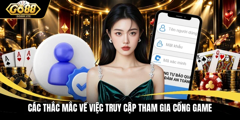 Các thắc mắc về việc truy cập tham gia cổng game