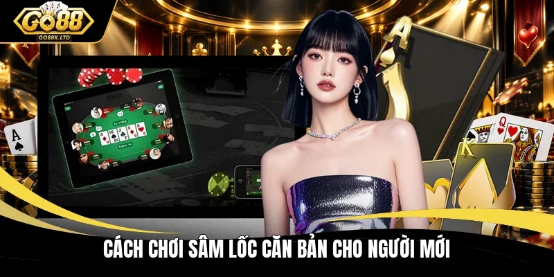 Cách chơi Sâm lốc căn bản cho người mới