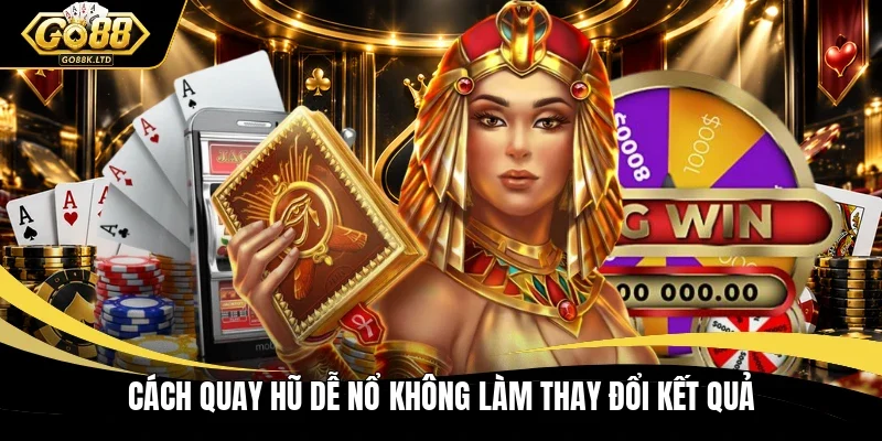 Cách quay hũ dễ nổ​ không làm thay đổi kết quả