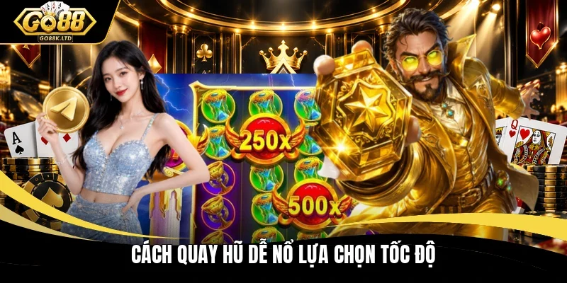 Cách quay hũ dễ nổ lựa chọn tốc độ
