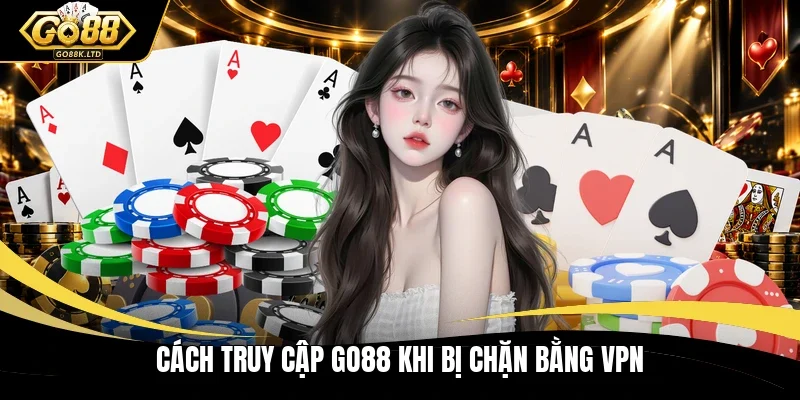 Cách truy cập GO88 khi bị chặn bằng VPN