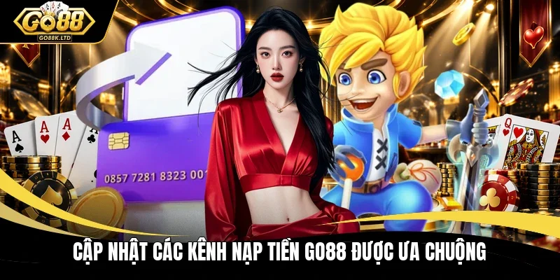 Cập nhật các kênh nạp tiền GO88 được ưa chuộng