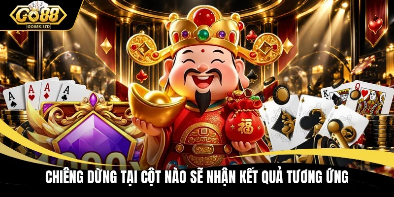 Chiêng dừng tại cột nào sẽ nhận kết quả tương ứng
