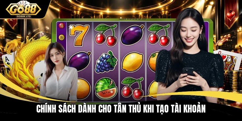 Chính sách dành cho tân thủ khi tạo tài khoản