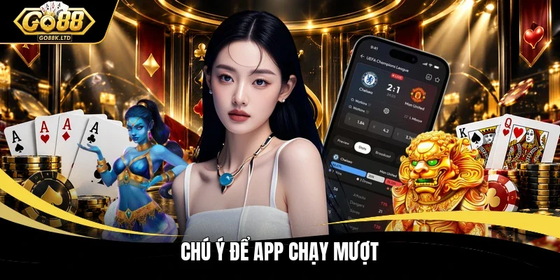 Chú ý để app chạy mượt