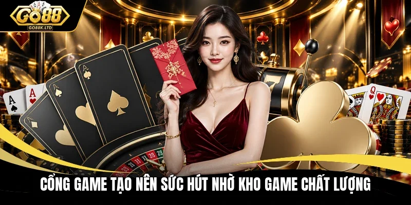 Cổng game tạo nên sức hút nhờ kho game chất lượng