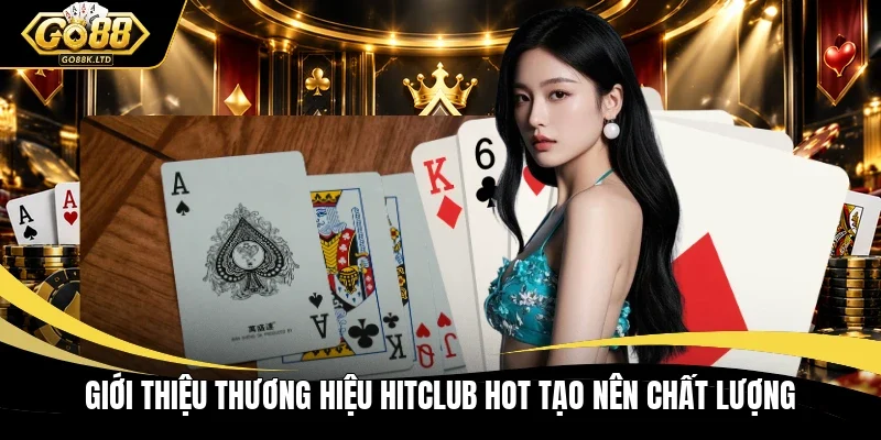 Giới thiệu thương hiệu Hitclub hot tạo nên chất lượng