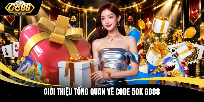 Giới thiệu tổng quan về code 50K GO88