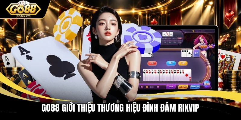 Go88 giới thiệu thương hiệu đình đám Rikvip