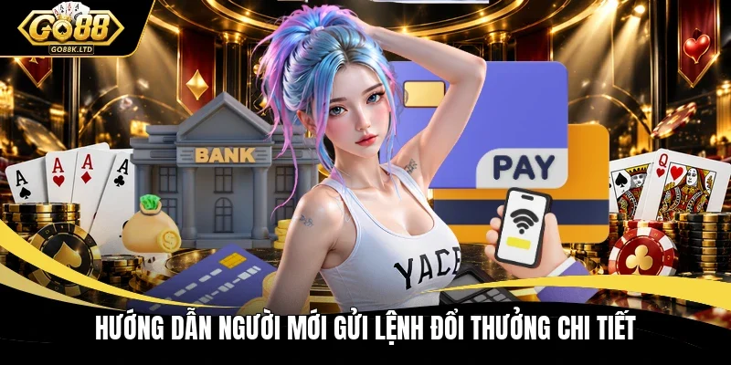 Hướng dẫn người mới gửi lệnh đổi thưởng chi tiết