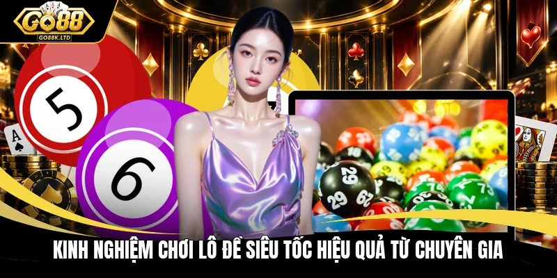 Kinh nghiệm chơi lô đề siêu tốc hiệu quả từ chuyên gia