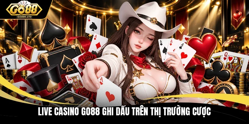 Live casino GO88 ghi dấu trên thị trường cược