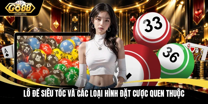 Lô đề siêu tốc và các loại hình đặt cược quen thuộc