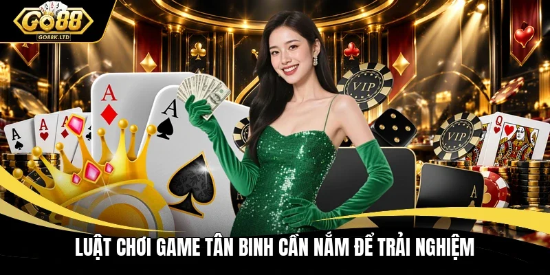 Luật chơi game tân binh cần nắm để trải nghiệm 
