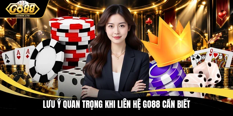 Lưu ý quan trọng khi liên hệ GO88 cần biết