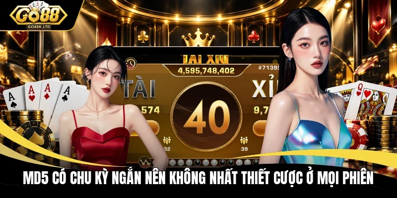 MD5 có chu kỳ ngắn nên không nhất thiết cược ở mọi phiên