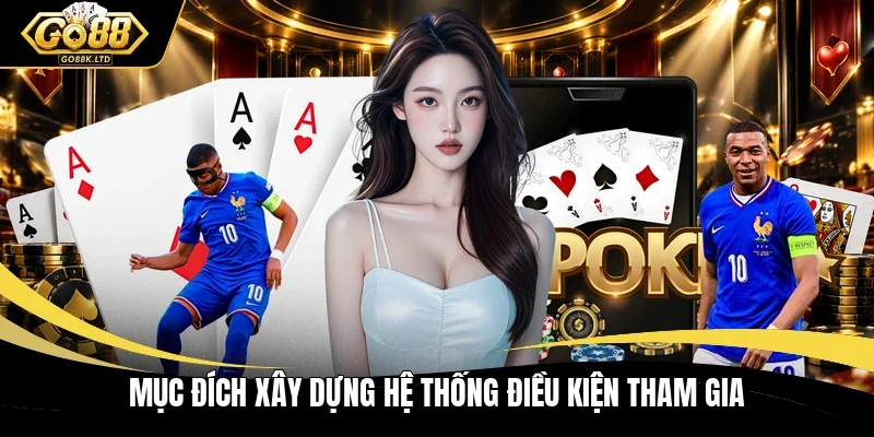 Mục đích xây dựng hệ thống điều kiện tham gia