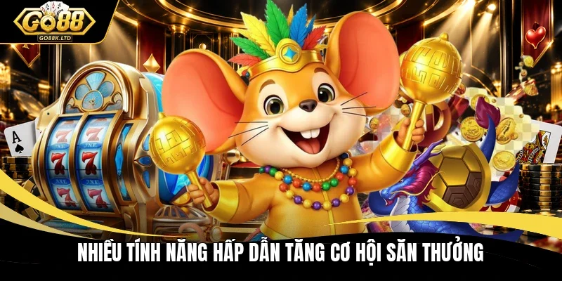 Nhiều tính năng hấp dẫn tăng cơ hội săn thưởng 