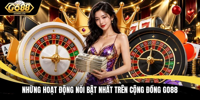 Những hoạt động nổi bật nhất trên cộng đồng GO88