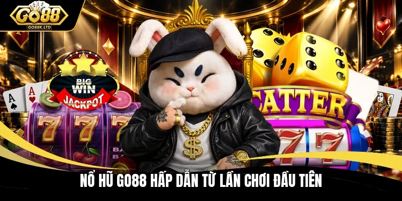 Nổ hũ GO88 hấp dẫn từ lần chơi đầu tiên