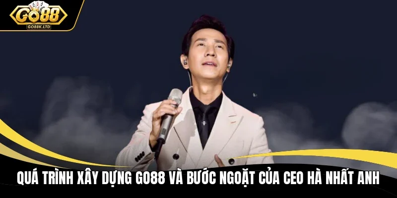 Quá trình xây dựng GO88 và bước ngoặt của CEO Hà Nhất Anh