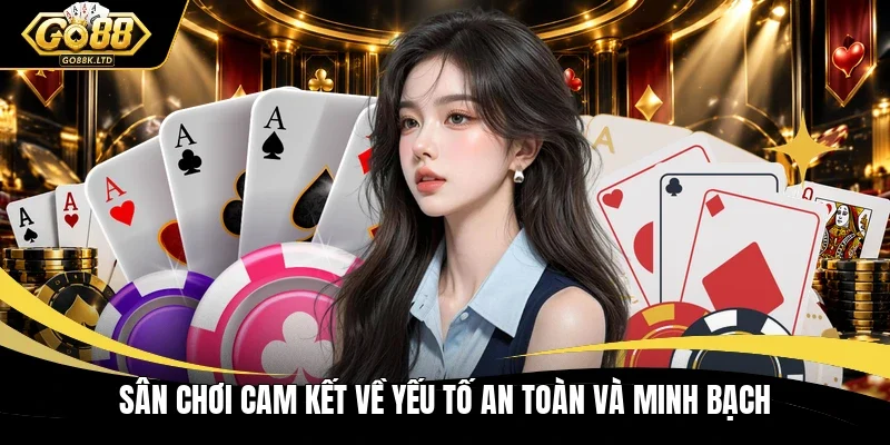 Sân chơi cam kết về yếu tố an toàn và minh bạch
