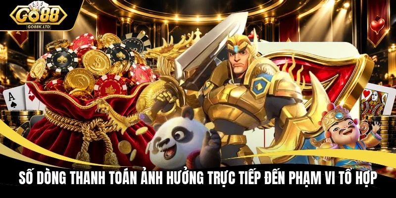Số dòng thanh toán ảnh hưởng trực tiếp đến phạm vi tổ hợp