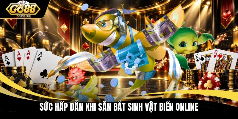 Sức hấp dẫn khi săn bắt sinh vật biển online