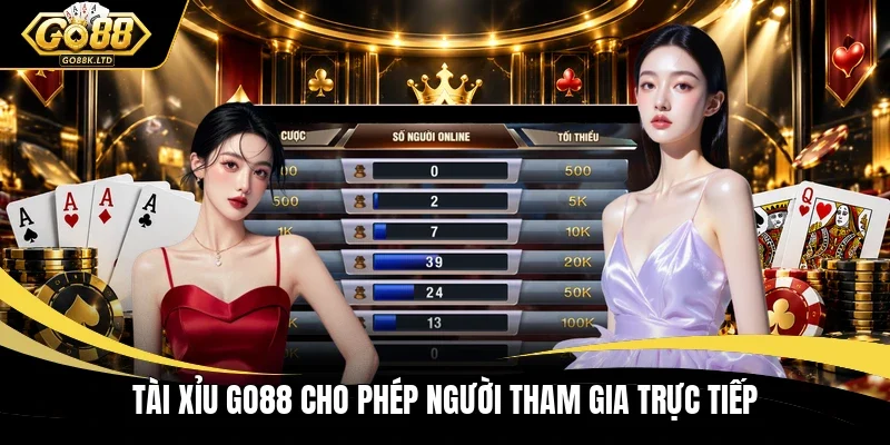 Tài xỉu GO88 cho phép người tham gia trực tiếp