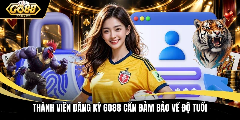 Thành viên đăng ký GO88 cần đảm bảo về độ tuổi