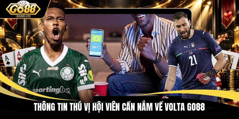Thông tin thú vị hội viên cần nắm về Volta Go88