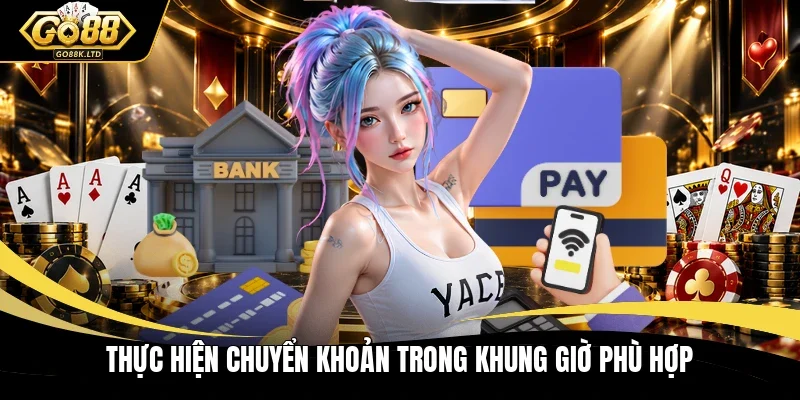 Thực hiện chuyển khoản trong khung giờ phù hợp