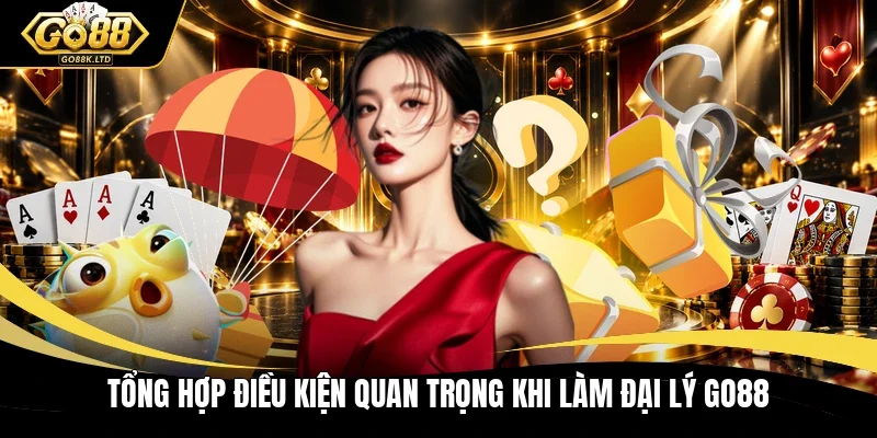 Tổng hợp điều kiện quan trọng khi làm đại lý GO88