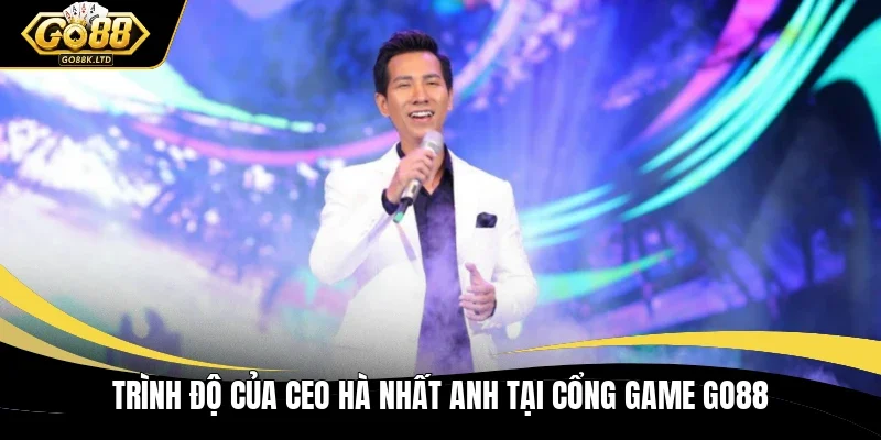 Trình độ của CEO Hà Nhất Anh tại cổng game GO88