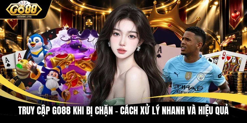 truy cập GO88 khi bị chặn
